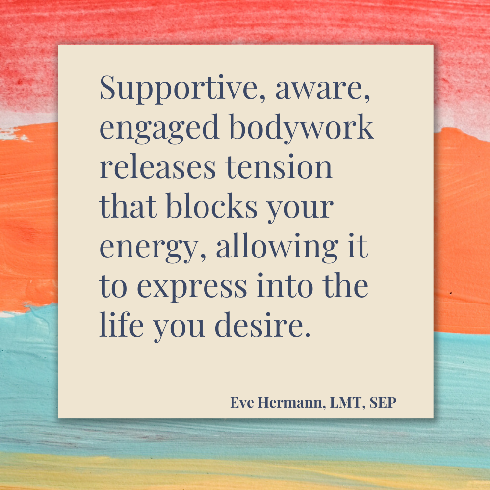 Supportive, aware, engaged bodywork releases tension that blocks your energy, allowing it to express into the life you desire.